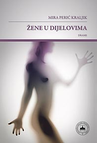 Mira Perić Kraljik, Žena u dijelovima, Učiteljski fakultet Sveučilišta Josipa Jurja Strossmayera u Osijeku, 2012.